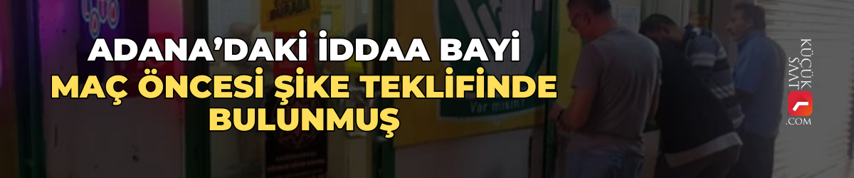 Adana’daki iddaa bayi, maç öncesi şike teklifinde bulunmuş!