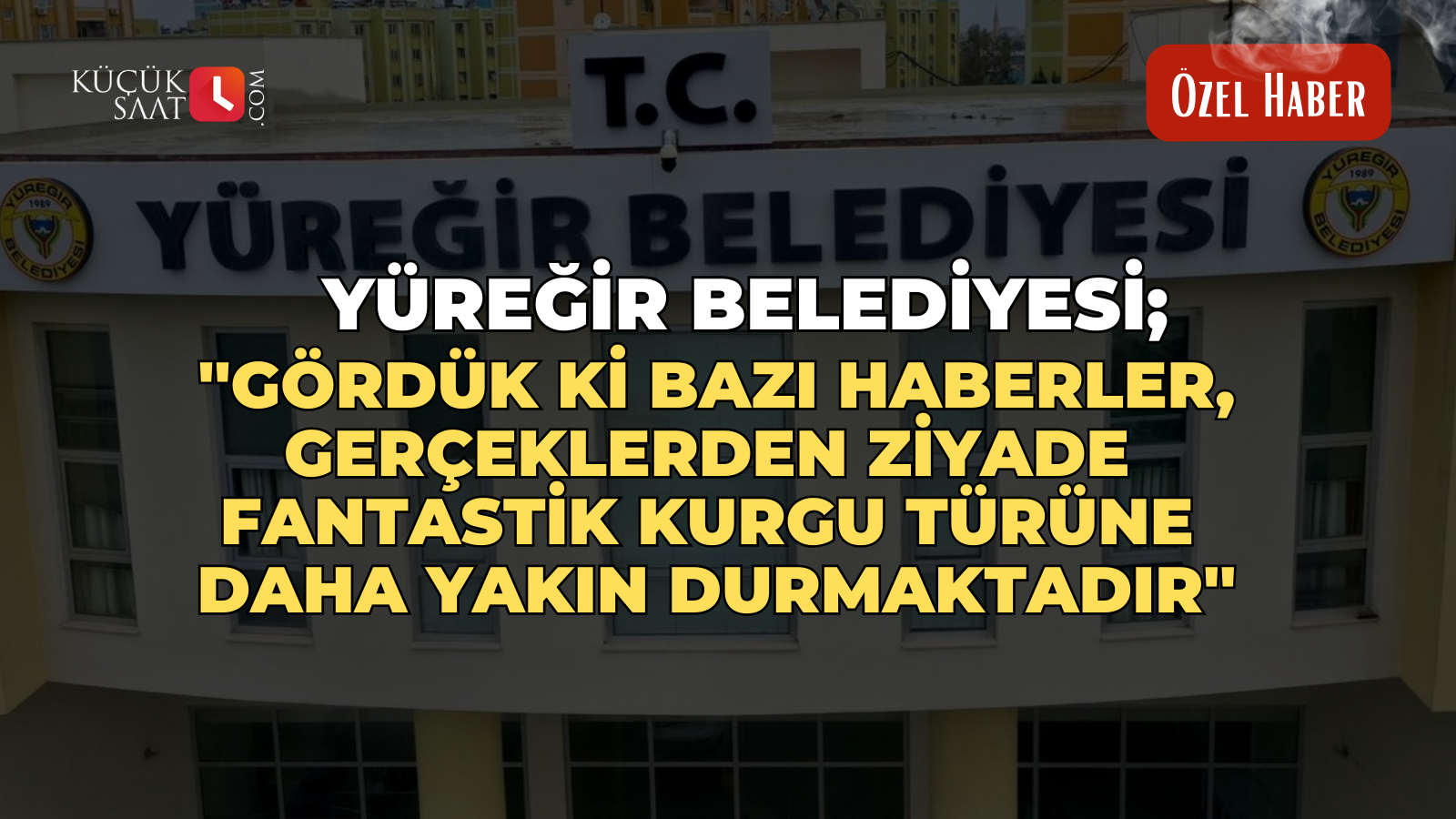 Yüreğir Belediyesi; ''Gördük ki bazı haberler, gerçeklerden ziyade fantastik kurgu türüne daha yakın durmaktadır''