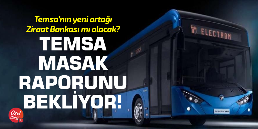 Temsa MASAK raporunu bekliyor