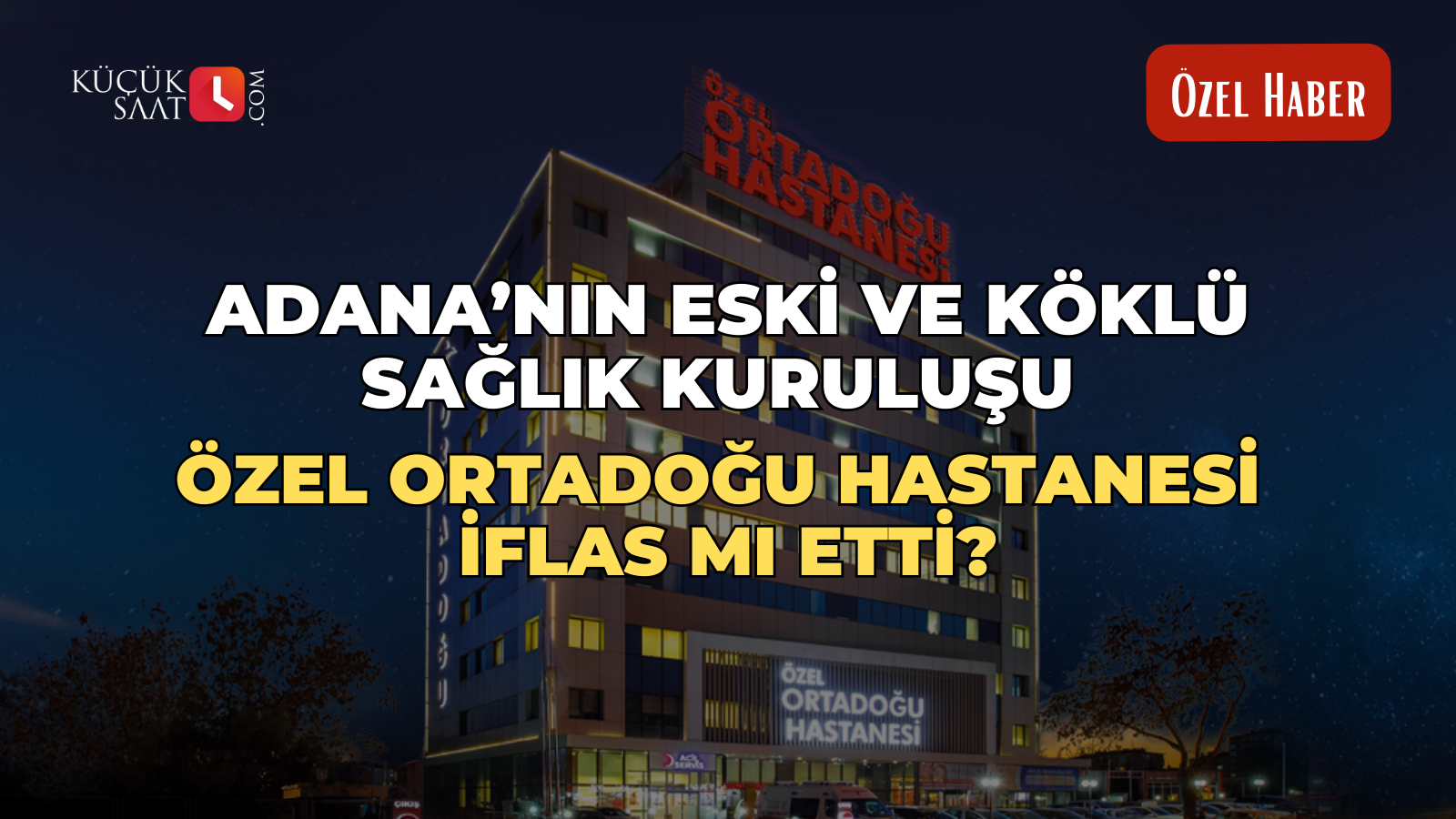 Adana’nın eski ve köklü sağlık kuruluşu Özel Ortadoğu Hastanesi iflas mı etti?