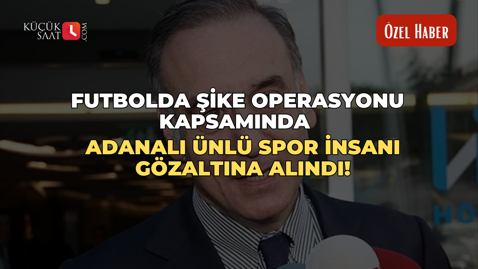 Futbolda şike operasyonu kapsamında Adanalı ünlü spor insanı gözaltına alındı!
