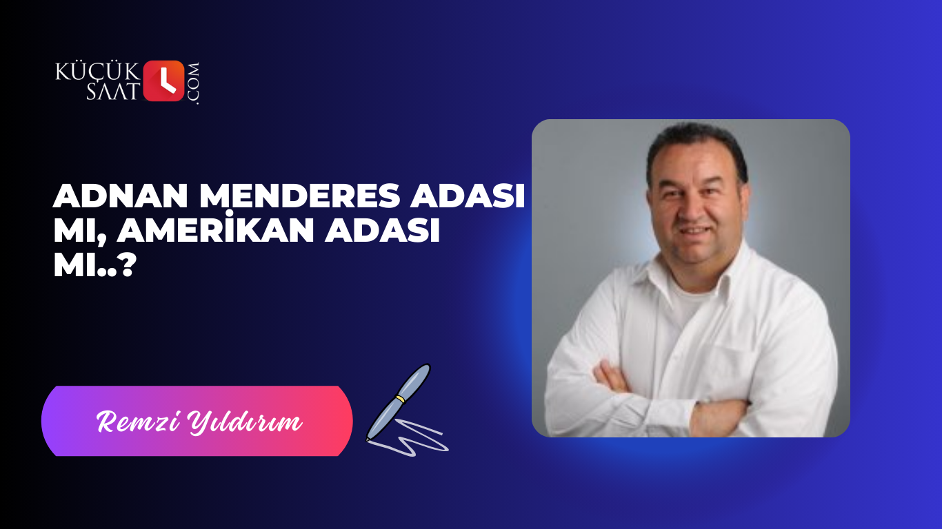 Adnan Menderes Adası mı, Amerikan Adası mı..?