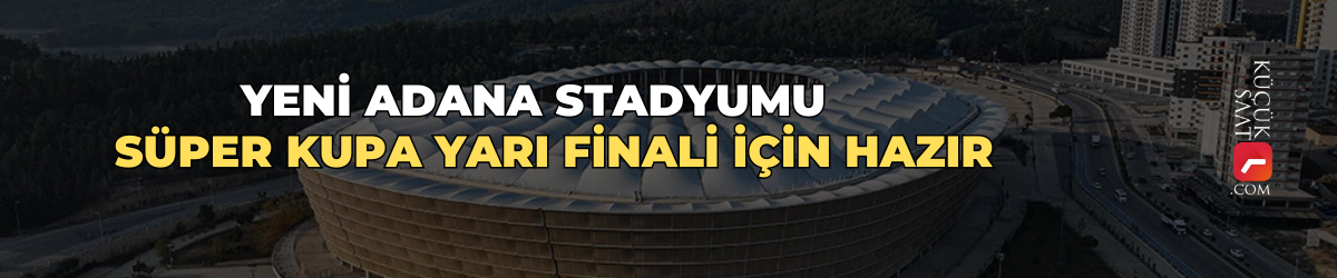 Yeni Adana Stadyumu, Süper Kupa yarı finali için hazır