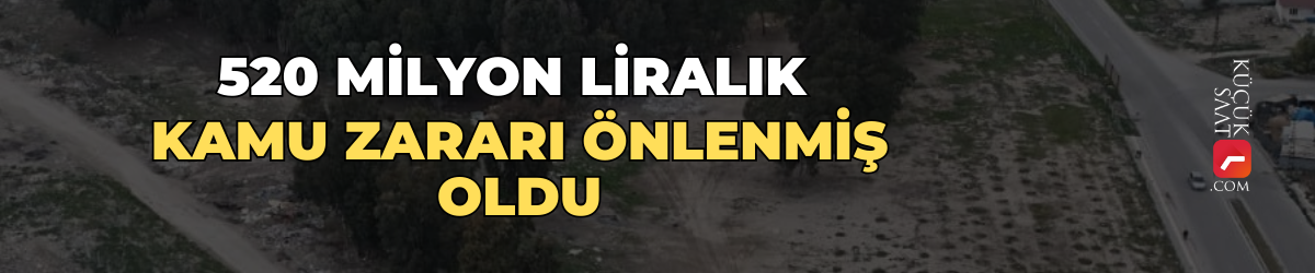 520 milyon liralık kamu zararı önlenmiş oldu