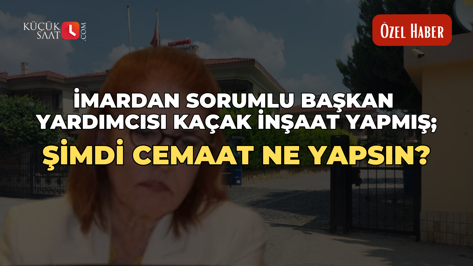 İmardan sorumlu başkan yardımcısı kaçak inşaat yapmış; Şimdi cemaat ne yapsın?