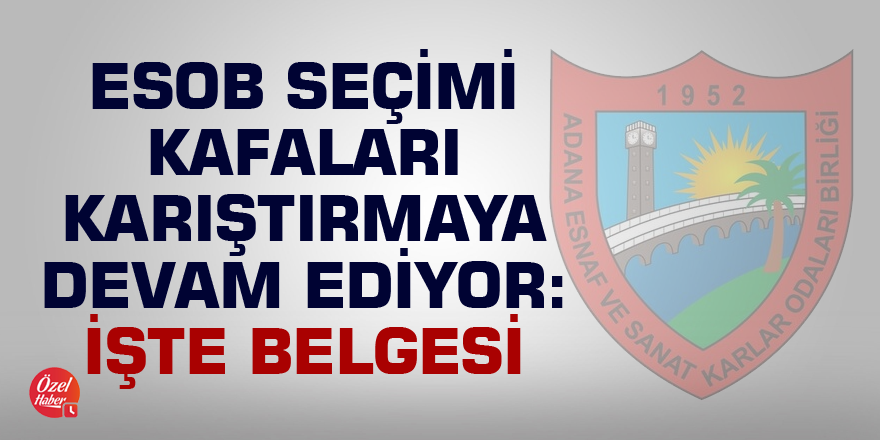 Adana ESOB seçimi kafaları karıştırmaya devam ediyor: İşte belgesi
