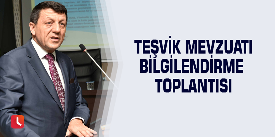 Teşvik mevzuatı bilgilendirme toplantısı