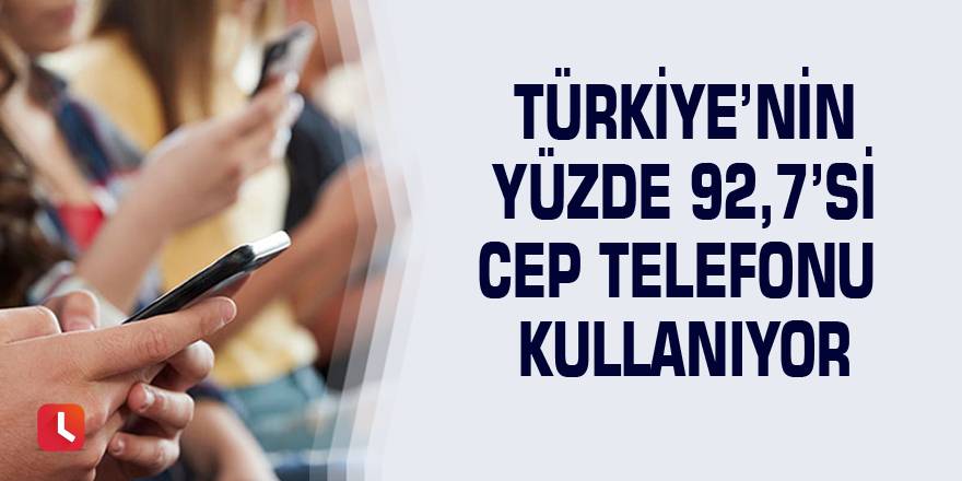 Türkiye’nin yüzde 92,7’si cep telefonu kullanıyor