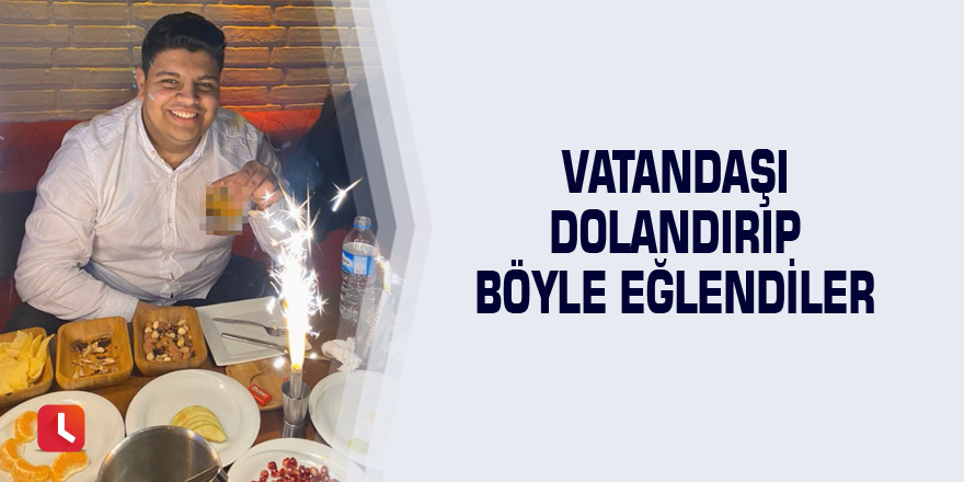 Vatandaşı dolandırıp böyle eğlendiler