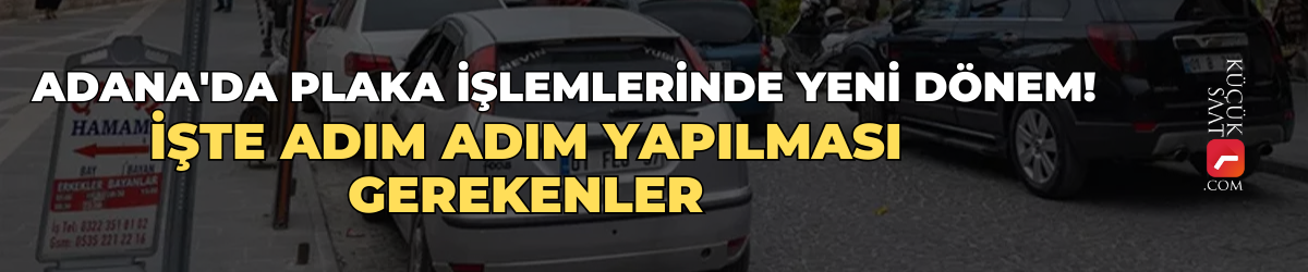 Adana'da plaka işlemlerinde yeni dönem! İşte adım adım yapılması gerekenler