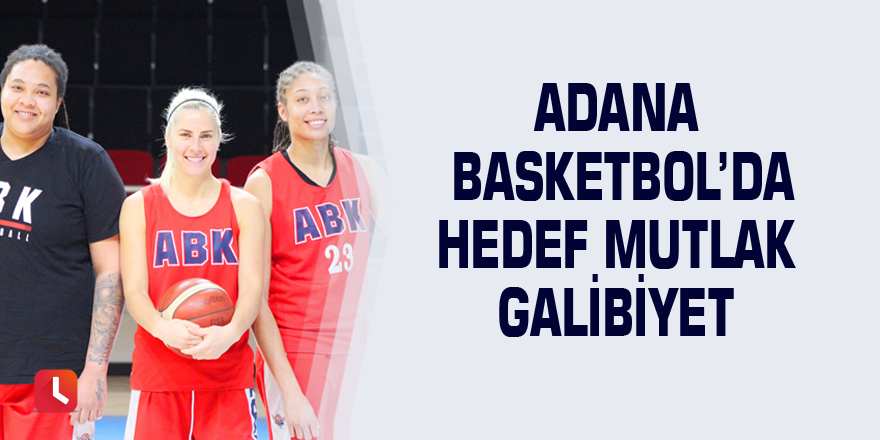 Adana Basketbol’da hedef mutlak galibiyet