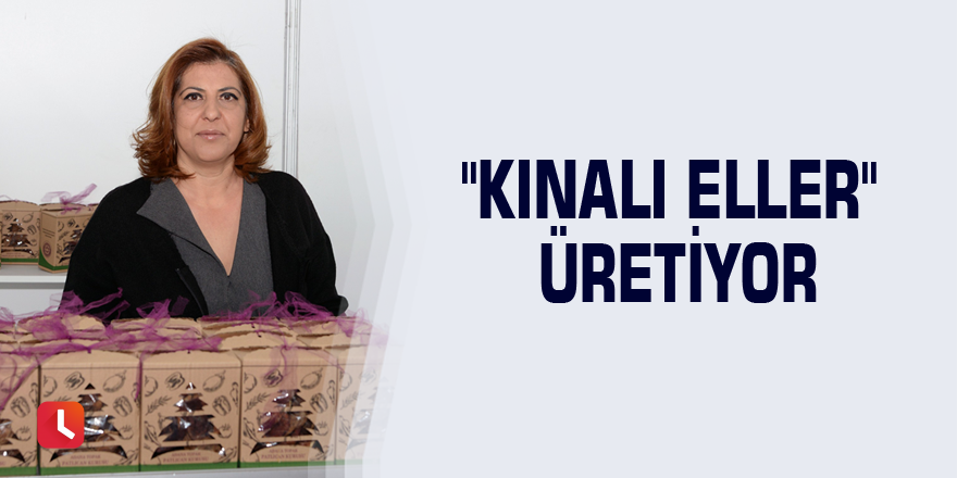 "Kınalı Eller" üretiyor