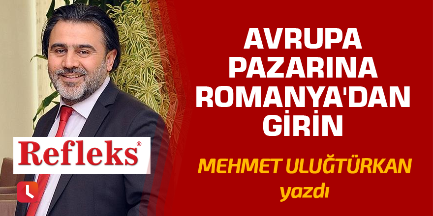 Avrupa pazarına Romanya'dan girin