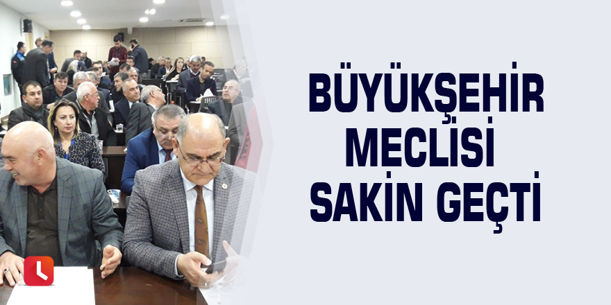 Büyükşehir Meclisi sakin geçti