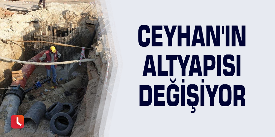 Ceyhan'ın altyapısı değişiyor