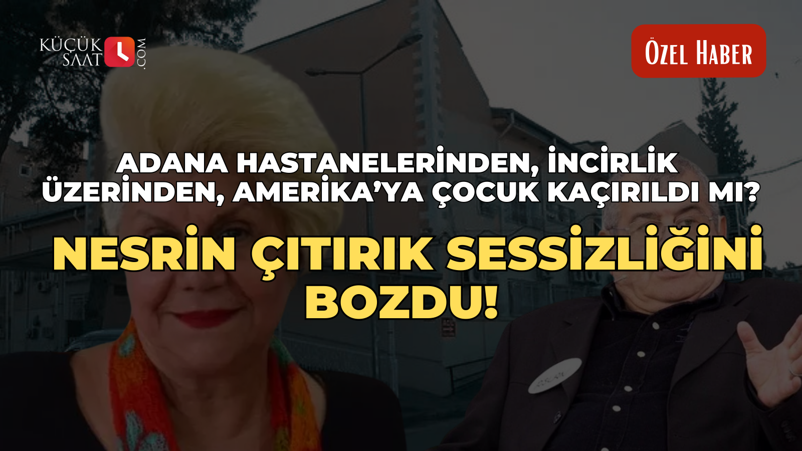 Adana hastanelerinden, İncirlik üzerinden, Amerika’ya çocuk kaçırıldı mı? Nesrin Çıtırık sessizliğini bozdu!