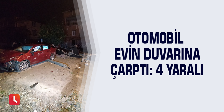 Otomobil evin duvarına çarptı: 4 yaralı