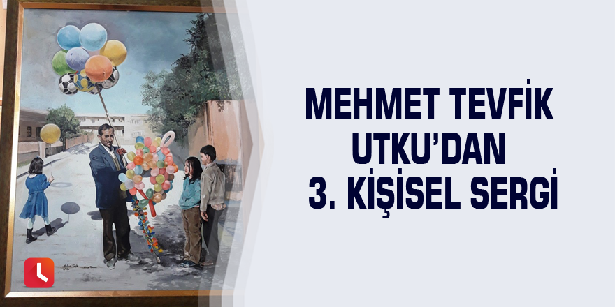 Mehmet Tevfik Utku’dan 3. kişisel sergi