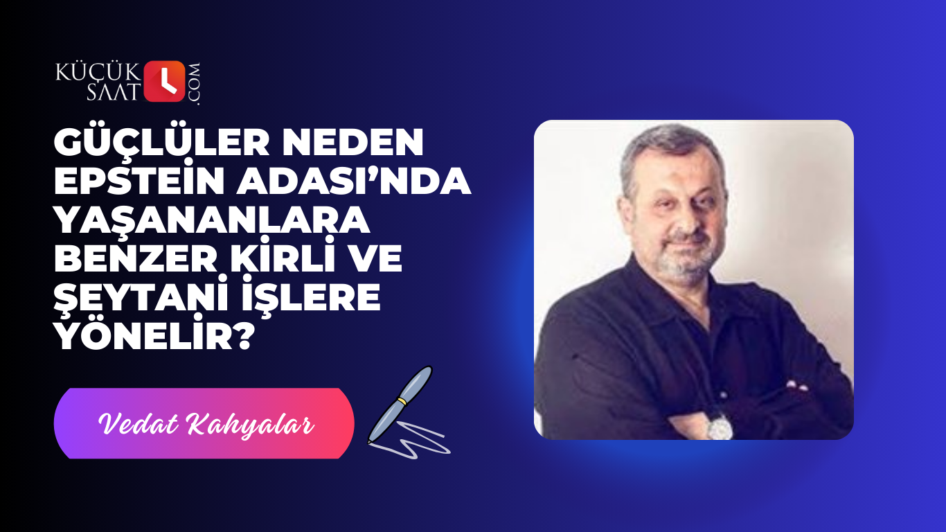 Güçlüler neden Epstein Adası’nda yaşananlara benzer kirli ve şeytani işlere yönelir?