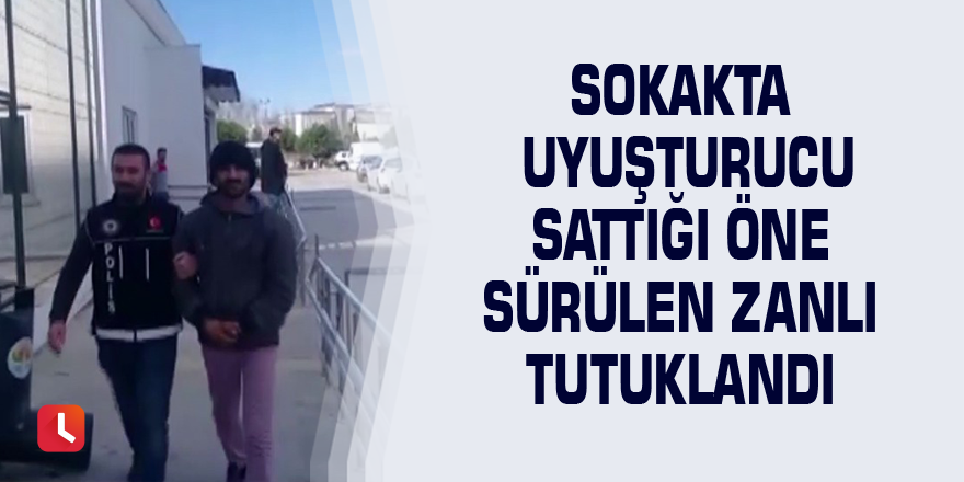 Sokakta uyuşturucu sattığı öne sürülen zanlı tutuklandı