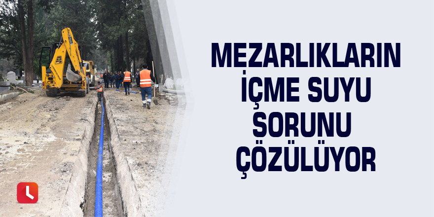 Mezarlıkların içme suyu sorunu çözülüyor