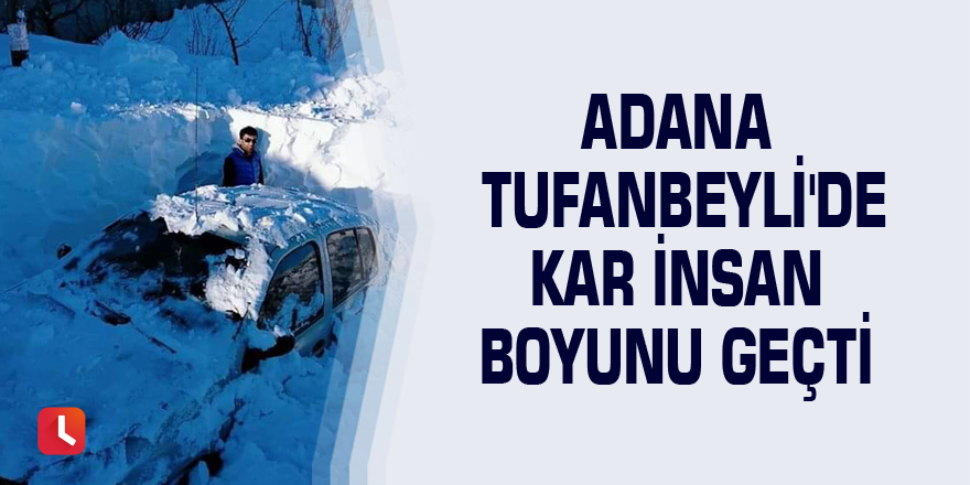 Adana Tufanbeyli'de kar insan boyunu geçti