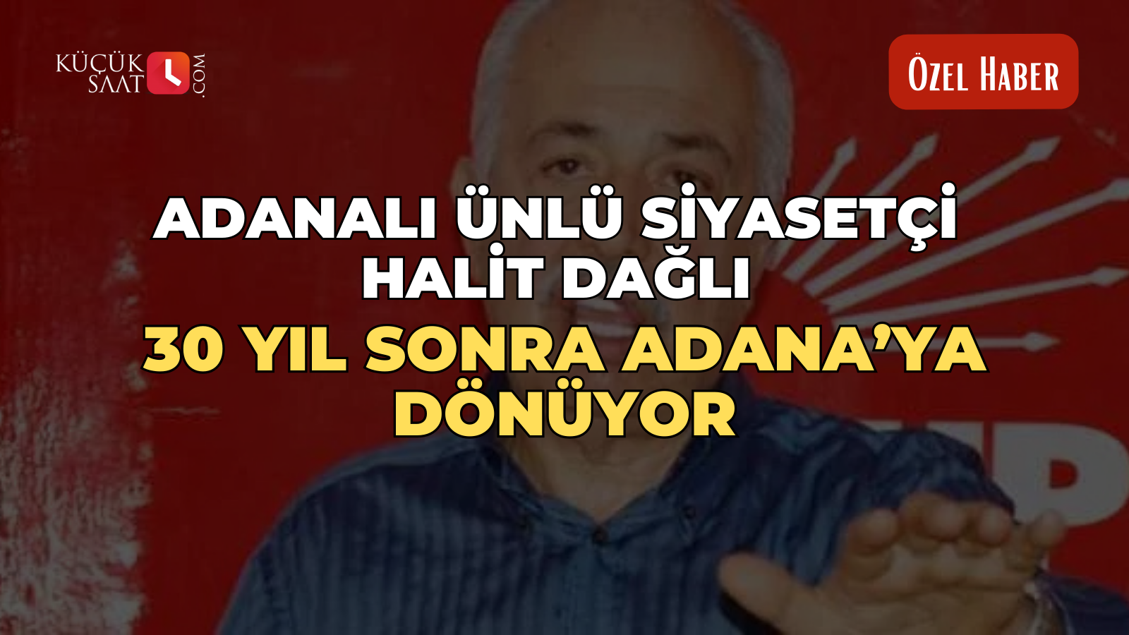 Adanalı ünlü siyasetçi Halit Dağlı 30 yıl sonra Adana’ya dönüyor