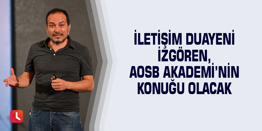 İletişim duayeni İzgören, AOSB Akademi’nin konuğu olacak