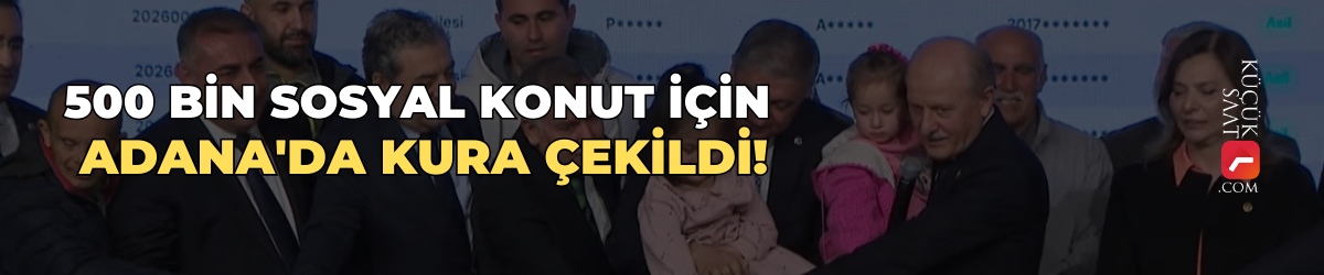 500 Bin sosyal konut için Adana'da kura çekildi!