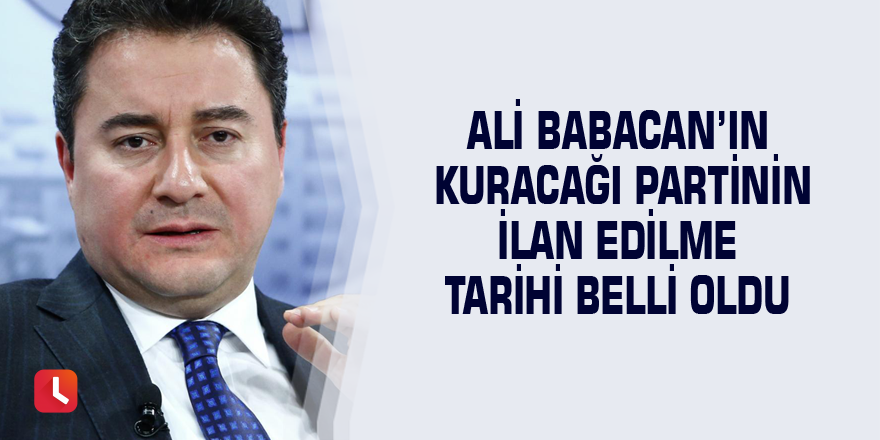 Ali Babacan’ın kuracağı partinin ilan edilme tarihi belli oldu