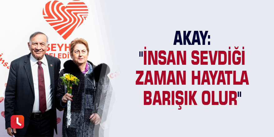 Akay: "İnsan sevdiği zaman hayatla barışık olur"