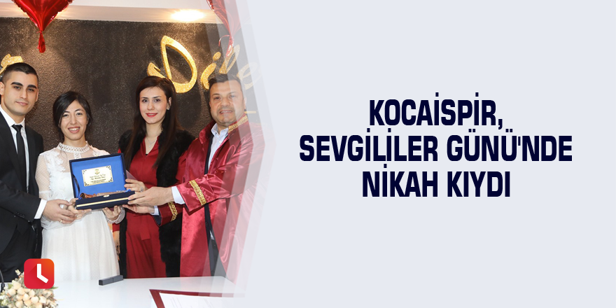 Kocaispir, Sevgililer Günü'nde nikah kıydı