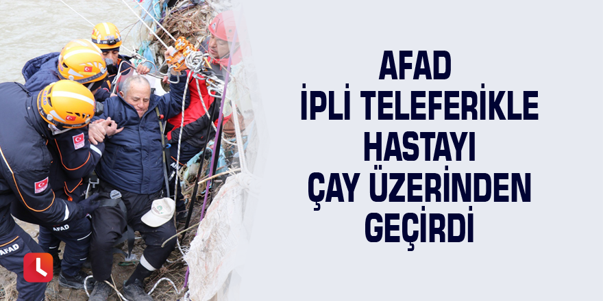 AFAD ipli teleferikle hastayı çay üzerinden geçirdi