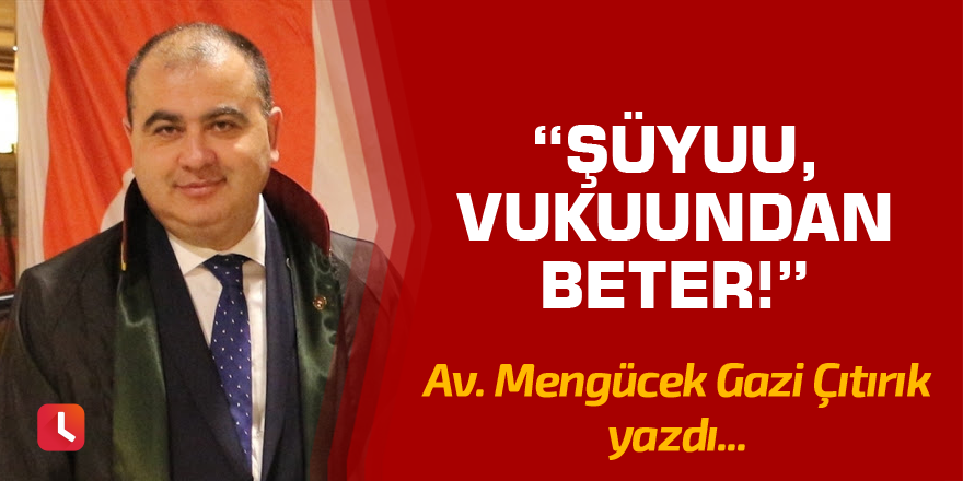 “Şüyuu, vukuundan beter!”