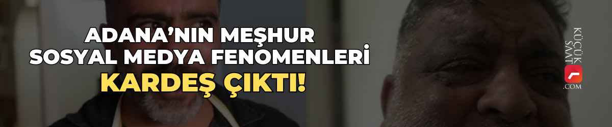 Adana’nın meşhur sosyal medya fenomenleri kardeş çıktı!