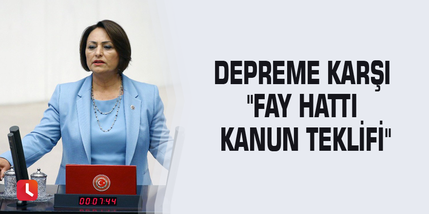 Depreme karşı "Fay Hattı Kanun Teklifi"