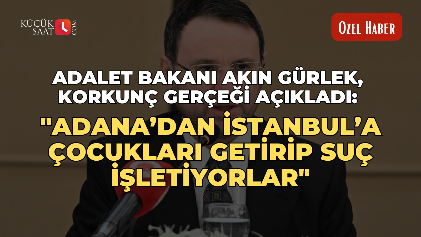 Adalet Bakanı Akın Gürlek, korkunç gerçeği açıkladı: "Adana’dan İstanbul’a çocukları getirip suç işletiyorlar"