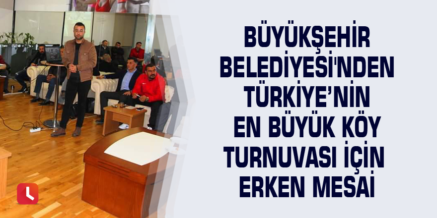 Büyükşehir Belediyesi'nden Türkiye’nin  En Büyük Köy Turnuvası için erken mesai