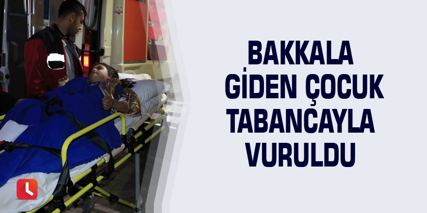 Bakkala giden çocuk tabancayla vuruldu