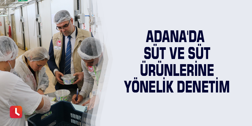 Adana'da süt ve süt ürünlerine yönelik denetim