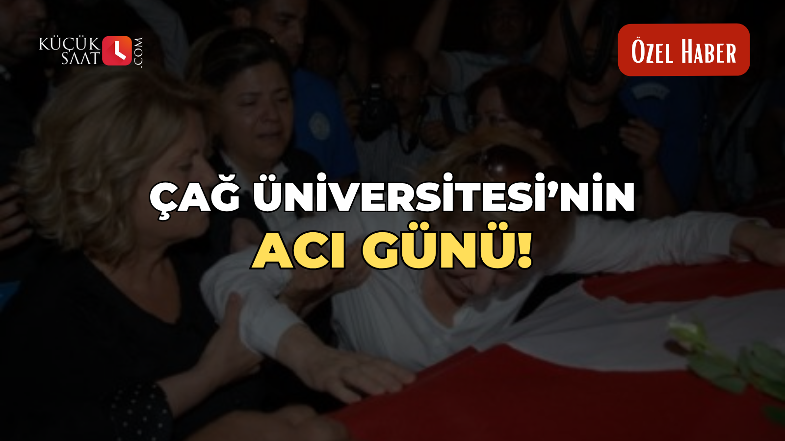 Çağ Üniversitesi'nin acı günü!
