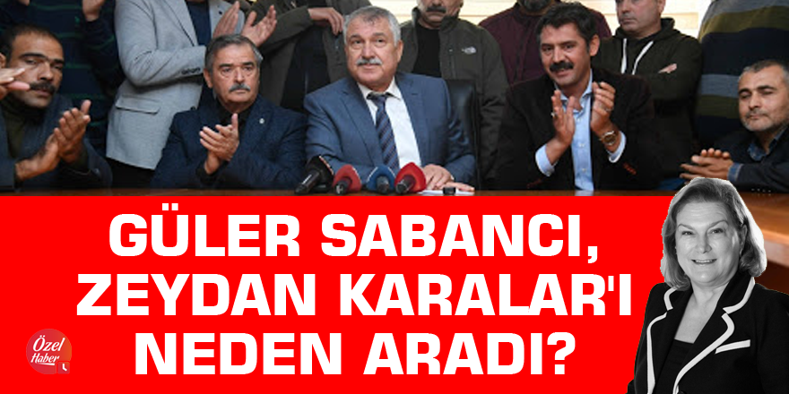 Güler Sabancı, Zeydan Karalar'ı neden aradı?