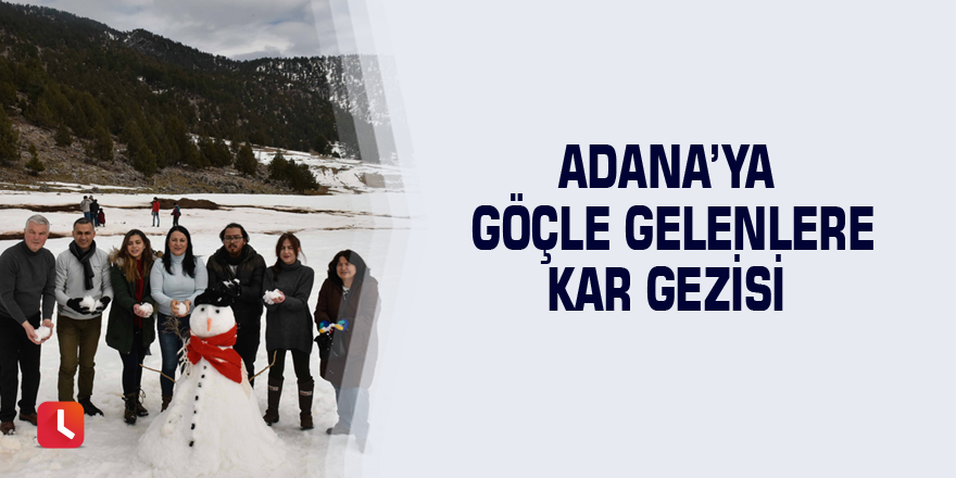 Adana’ya göçle gelenlere kar gezisi