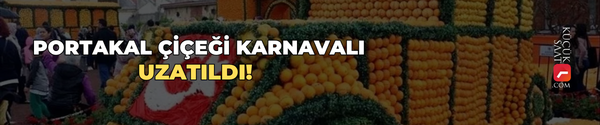 Portakal Çiçeği Karnavalı uzatıldı!
