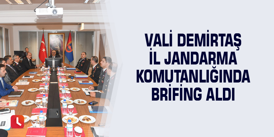 Vali Demirtaş il jandarma komutanlığında brifing aldı