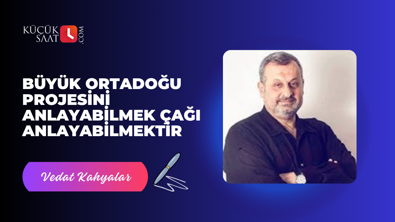 Büyük Ortadoğu Projesini anlayabilmek çağı anlayabilmektir