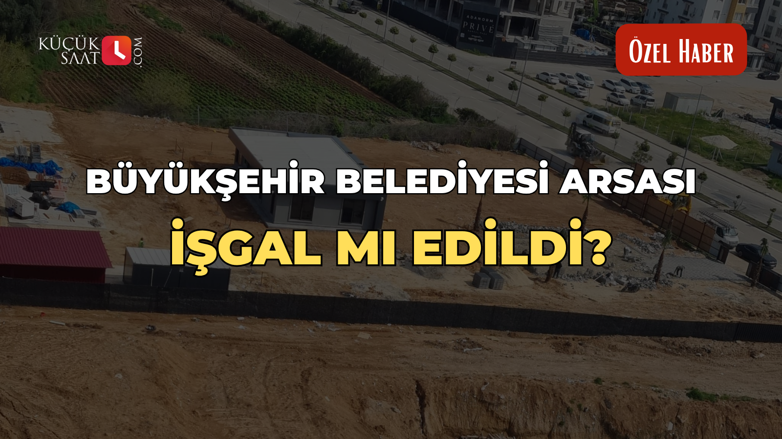 Büyükşehir Belediyesi arsası işgal mı edildi?
