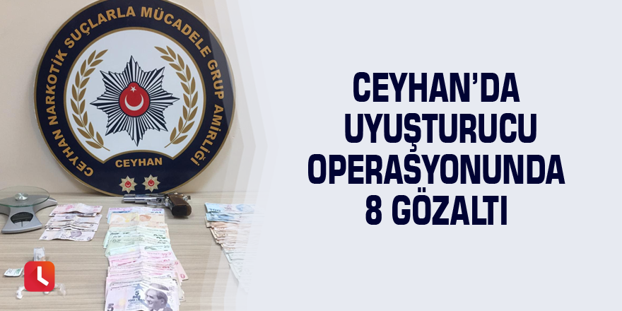 Ceyhan’da uyuşturucu operasyonunda 8 gözaltı