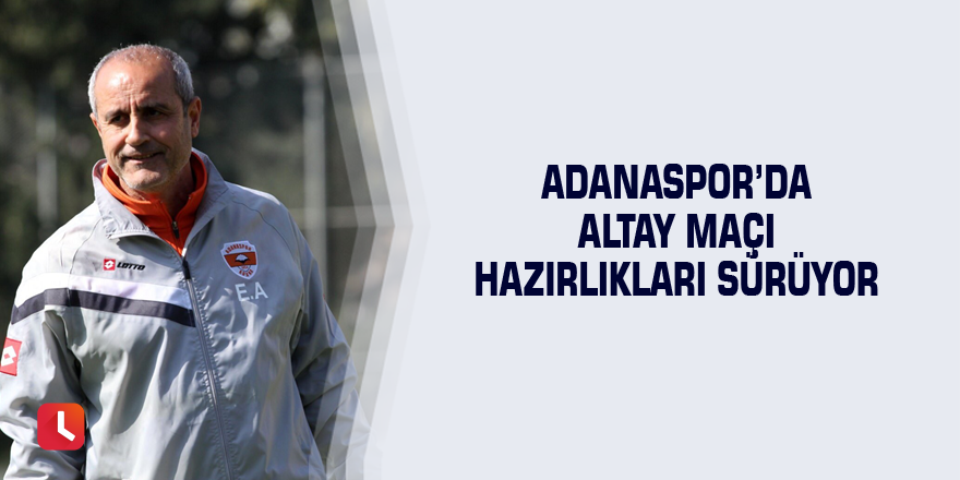 Adanaspor’da Altay maçı hazırlıkları sürüyor