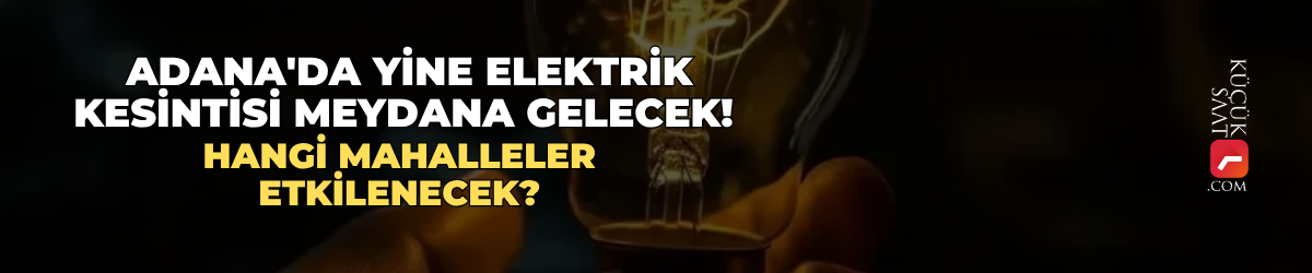 Adana'da yine elektrik kesintisi meydana gelecek! Hangi mahalleler etkilenecek?